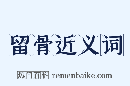 留骨近义词是什么意思的图片